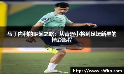 马丁内利的崛起之路：从青涩小将到足坛新星的精彩旅程