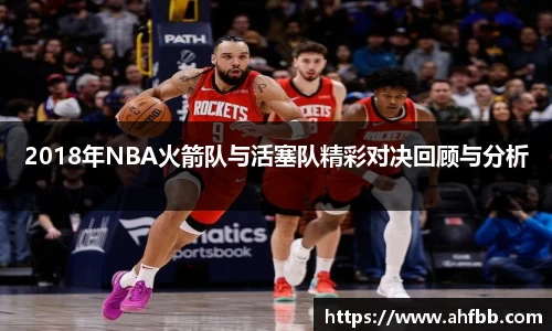2018年NBA火箭队与活塞队精彩对决回顾与分析